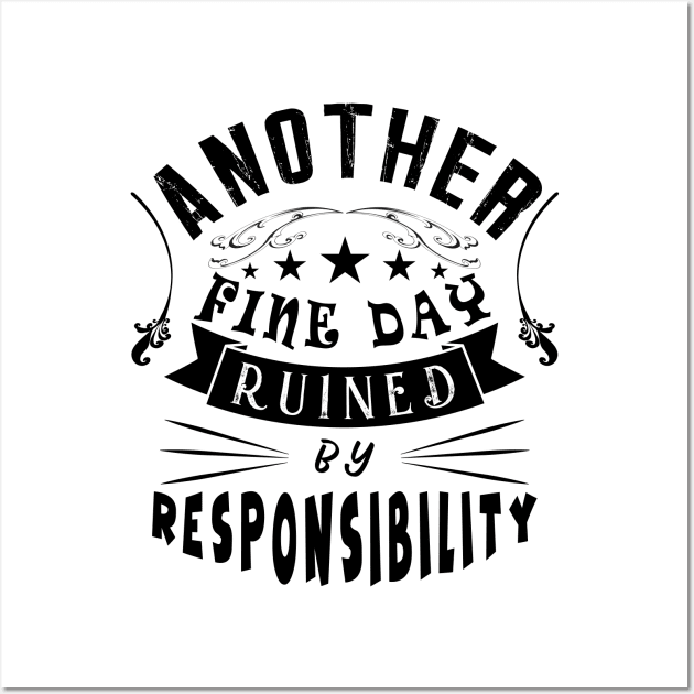 Another Fine Day Ruined By Responsibility Wall Art by ArticArtac